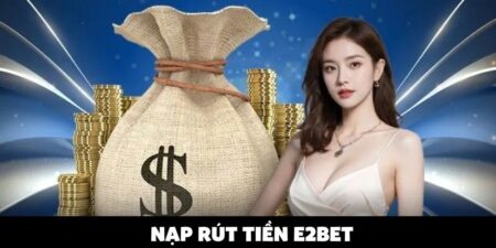 Nạp Rút Tiền E2bet