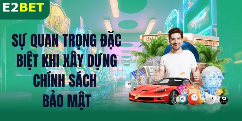Vì sao chính sách bảo mật của E2bet lại là yếu tố không thể thiếu?