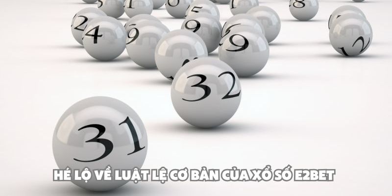 Hé lộ về luật lệ cơ bản của xổ số E2BET