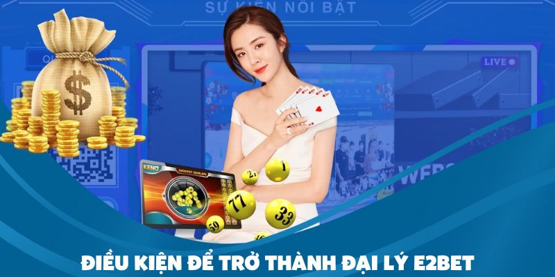 Quy định quan trọng để tham gia đại lý E2bet